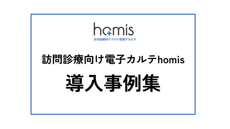 在宅医療向けクラウド型電子カルテhomis 導入事例集   無料ダウンロード