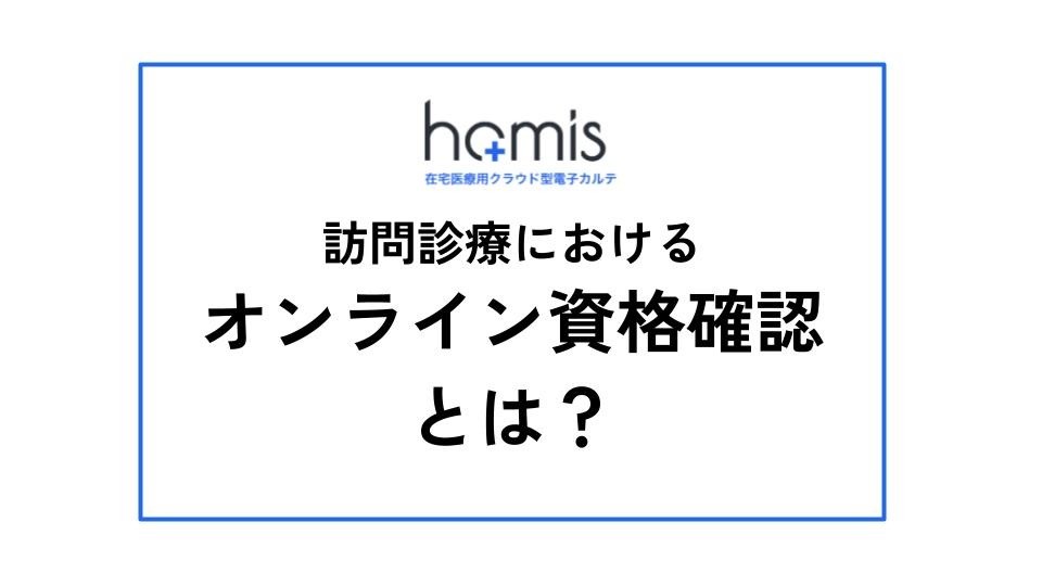 訪問診療におけるオンライン資格確認とは？メリットや導入の流れを解説します