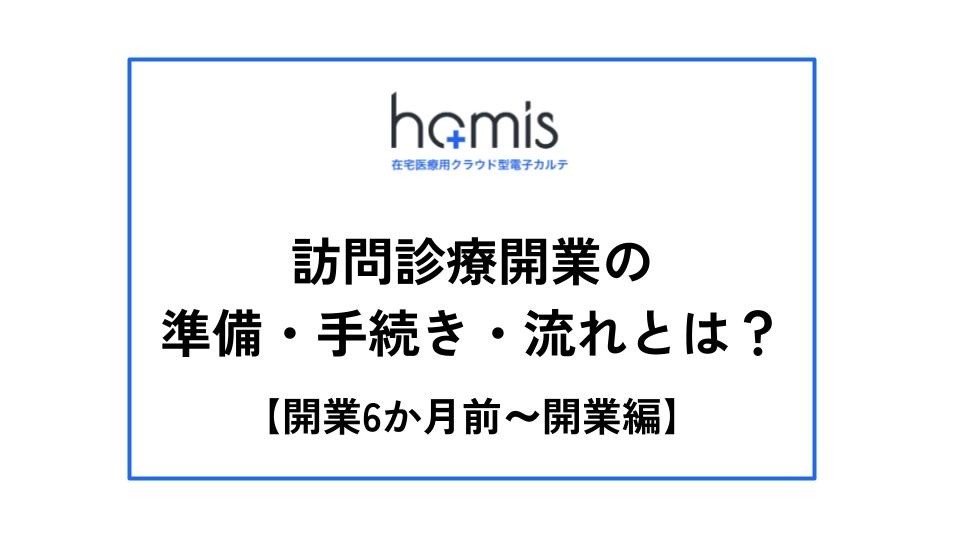 訪問診療クリニック開業のポイントとは？必要な手続きや準備すべきものを解説【開業6か月前～開業まで】編