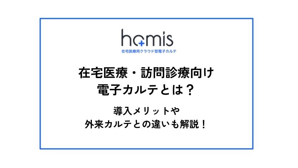在宅医療・訪問診療向け電子カルテとは？導入メリットや外来カルテとの違いを解説！