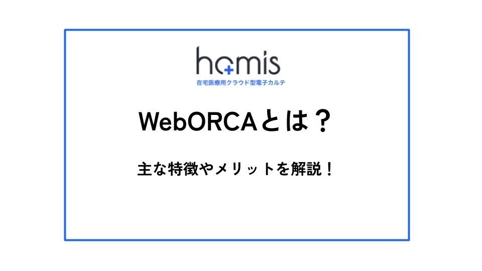 WebORCAとは？おもな特徴や利用手順・申し込み方法を解説