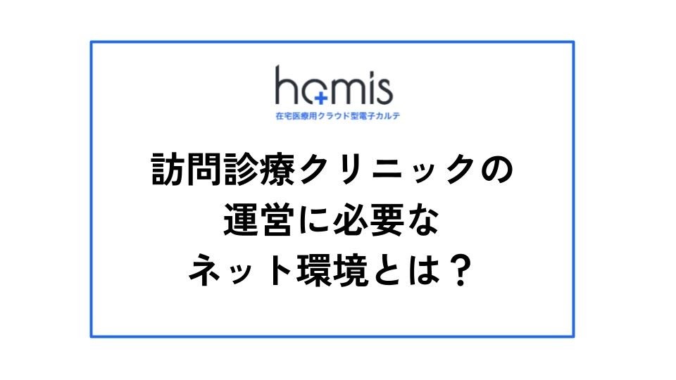 訪問診療クリニックの運営に必要なネット環境とは？知っておくべき注意点を解説